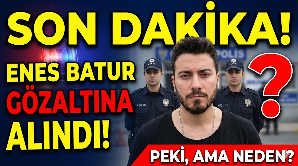 Enes Batur Gözaltına Alındı! Peki, Ama Neden?